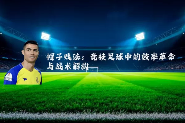帽子戏法：竞技足球中的效率革命与战术解构