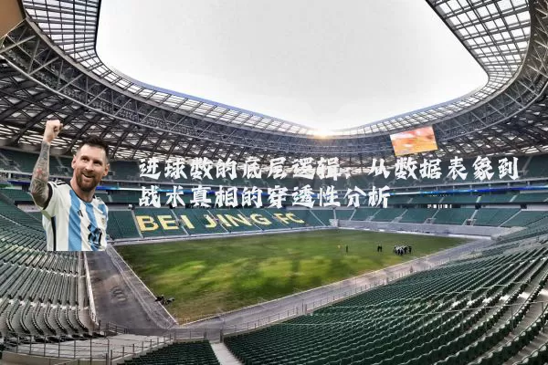 进球数的底层逻辑:从数据表象到战术真相的穿透性分析