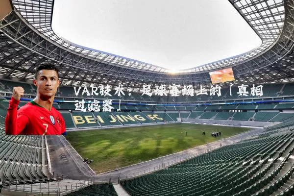VAR技术：足球赛场上的「真相过滤器」