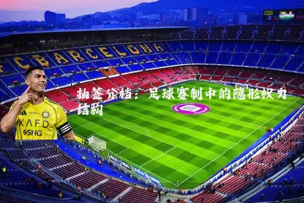 抽签分档：足球赛制中的隐形权力结构