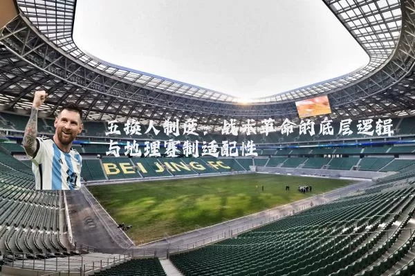 五换人制度:战术革命的底层逻辑与地理赛制适配性
