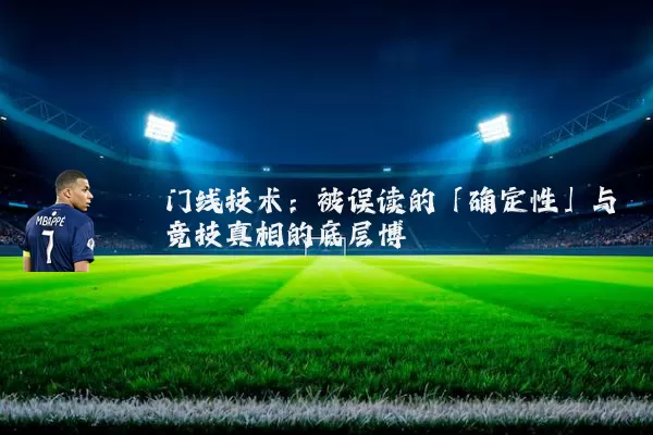 门线技术：被误读的「确定性」与竞技真相的底层博弈