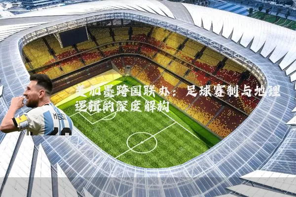 美加墨跨国联办:足球赛制与地理逻辑的深度解构